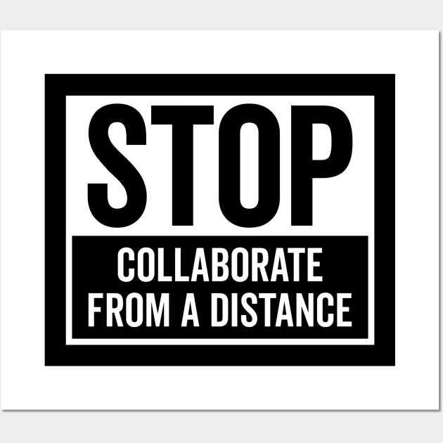 Stop Collaborate From A Distance Wall Art by Justsmilestupid